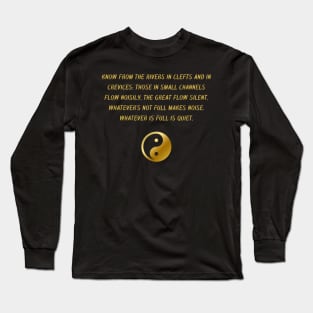 Know From The Rivers In Clefts And In Crevices: Those In Small Channels Flow Noisily, The Great Flow Silent. Whatever's Not Full Makes Noise. Whatever is Full is Quiet. Long Sleeve T-Shirt